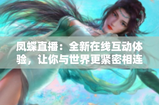 凤蝶直播：全新在线互动体验，让你与世界更紧密相连