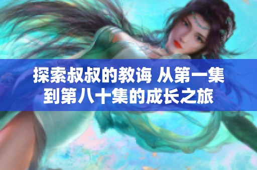 探索叔叔的教诲 从第一集到第八十集的成长之旅