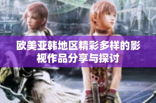 欧美亚韩地区精彩多样的影视作品分享与探讨