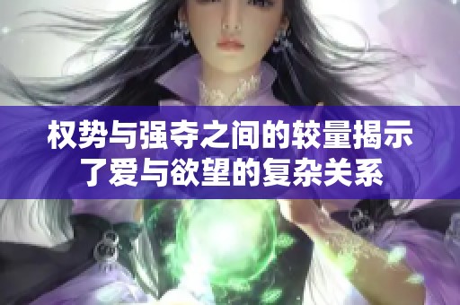 权势与强夺之间的较量揭示了爱与欲望的复杂关系