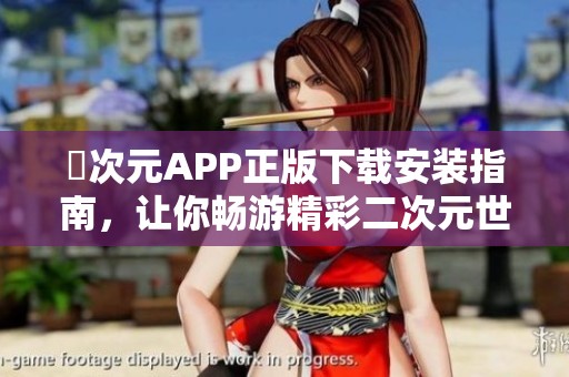 囧次元APP正版下载安装指南，让你畅游精彩二次元世界