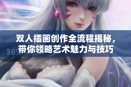 双人插画创作全流程揭秘，带你领略艺术魅力与技巧