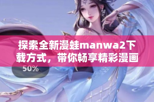 探索全新漫蛙manwa2下载方式，带你畅享精彩漫画体验