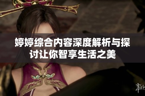 婷婷综合内容深度解析与探讨让你智享生活之美