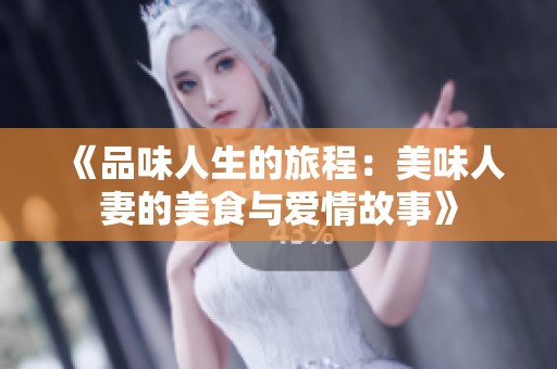 《品味人生的旅程：美味人妻的美食与爱情故事》