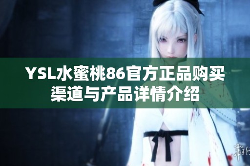 YSL水蜜桃86官方正品购买渠道与产品详情介绍