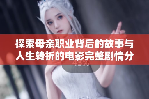 探索母亲职业背后的故事与人生转折的电影完整剧情分析
