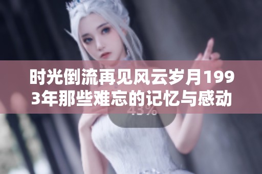 时光倒流再见风云岁月1993年那些难忘的记忆与感动