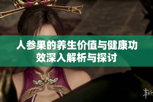 人参果的养生价值与健康功效深入解析与探讨
