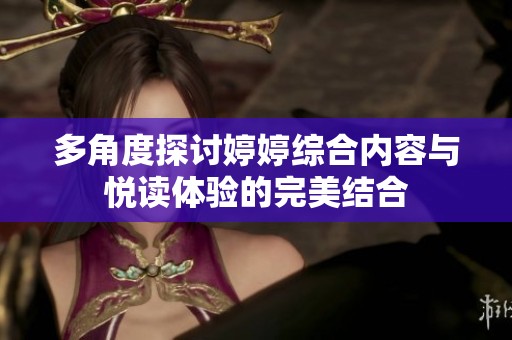 多角度探讨婷婷综合内容与悦读体验的完美结合