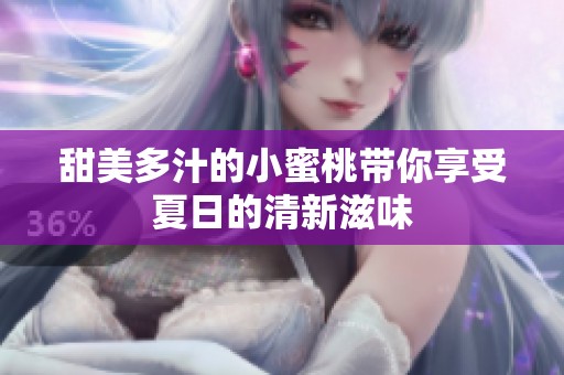 甜美多汁的小蜜桃带你享受夏日的清新滋味