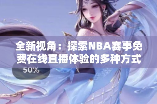 全新视角：探索NBA赛事免费在线直播体验的多种方式