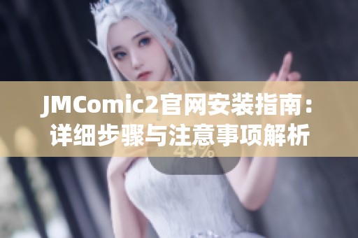 JMComic2官网安装指南：详细步骤与注意事项解析