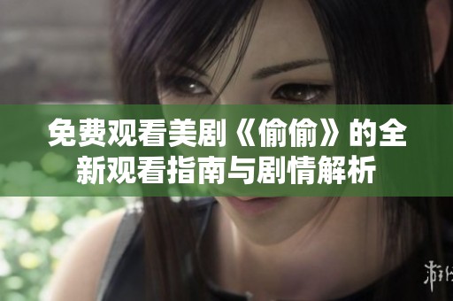 免费观看美剧《偷偷》的全新观看指南与剧情解析