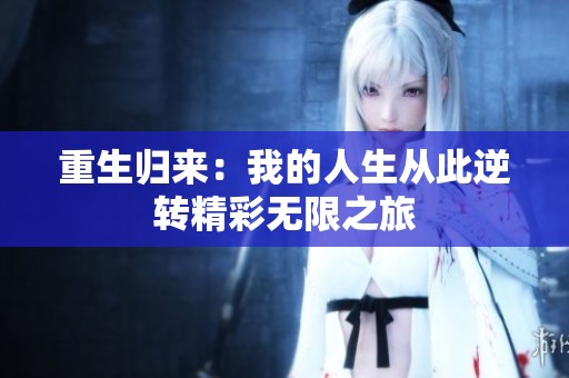 重生归来：我的人生从此逆转精彩无限之旅