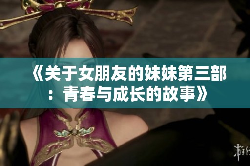 《关于女朋友的妹妹第三部：青春与成长的故事》