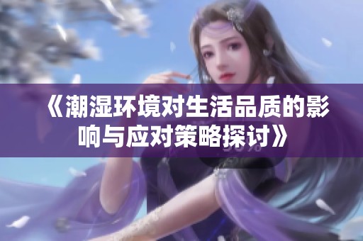 《潮湿环境对生活品质的影响与应对策略探讨》