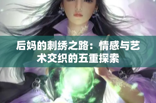 后妈的刺绣之路：情感与艺术交织的五重探索