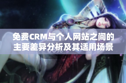 免费CRM与个人网站之间的主要差异分析及其适用场景
