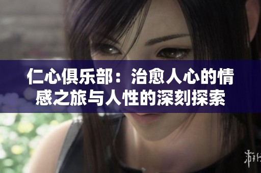 仁心俱乐部：治愈人心的情感之旅与人性的深刻探索