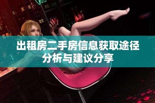 出租房二手房信息获取途径分析与建议分享