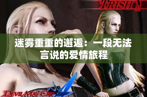 迷雾重重的邂逅：一段无法言说的爱情旅程