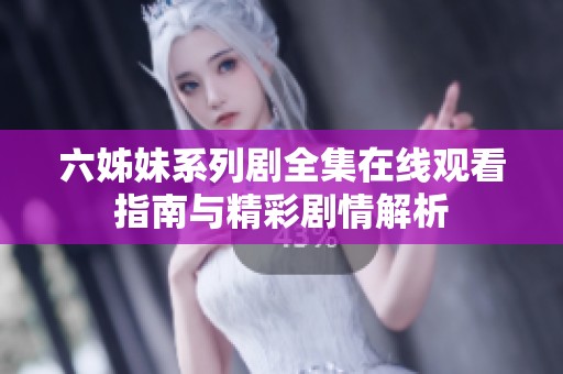六姊妹系列剧全集在线观看指南与精彩剧情解析