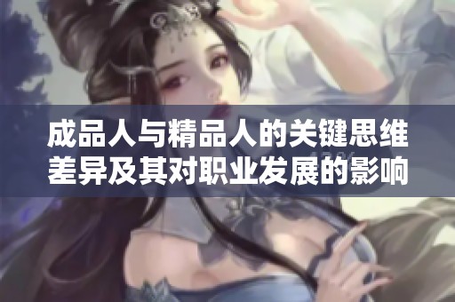 成品人与精品人的关键思维差异及其对职业发展的影响分析
