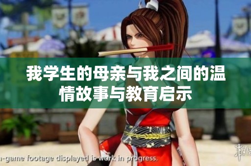 我学生的母亲与我之间的温情故事与教育启示