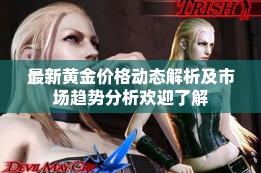最新黄金价格动态解析及市场趋势分析欢迎了解