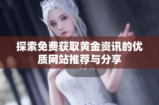 探索免费获取黄金资讯的优质网站推荐与分享