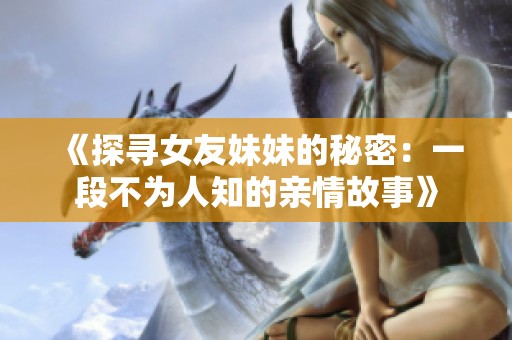 《探寻女友妹妹的秘密：一段不为人知的亲情故事》