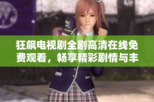 狂飙电视剧全剧高清在线免费观看，畅享精彩剧情与丰富人物塑造