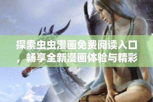 探索虫虫漫画免费阅读入口，畅享全新漫画体验与精彩内容